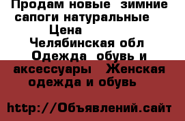 Продам новые, зимние сапоги натуральные! › Цена ­ 7 500 - Челябинская обл. Одежда, обувь и аксессуары » Женская одежда и обувь   